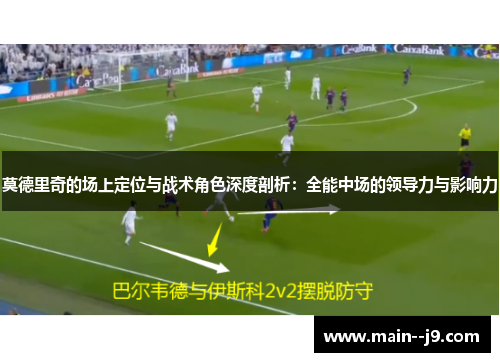 莫德里奇的场上定位与战术角色深度剖析：全能中场的领导力与影响力
