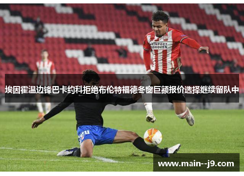 埃因霍温边锋巴卡约科拒绝布伦特福德冬窗巨额报价选择继续留队中 埃因霍温边锋巴卡约科拒绝布伦特福德冬窗巨额报价选择继续留队中